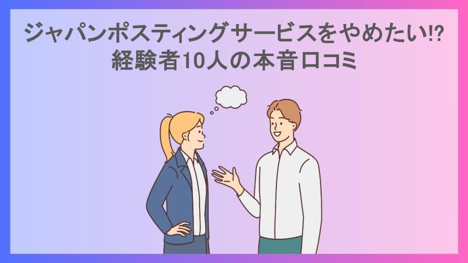 ジャパンポスティングサービスをやめたい!?経験者10人の本音口コミ